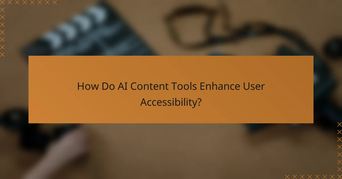 How Do AI Content Tools Enhance User Accessibility?