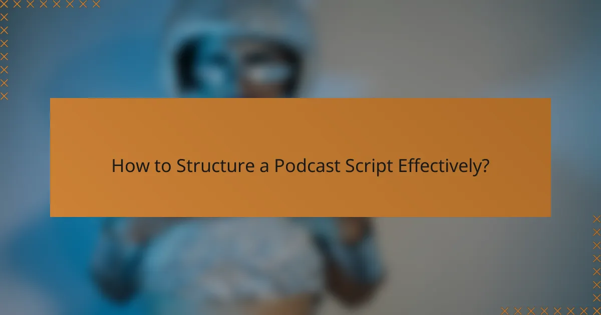 How to Structure a Podcast Script Effectively?