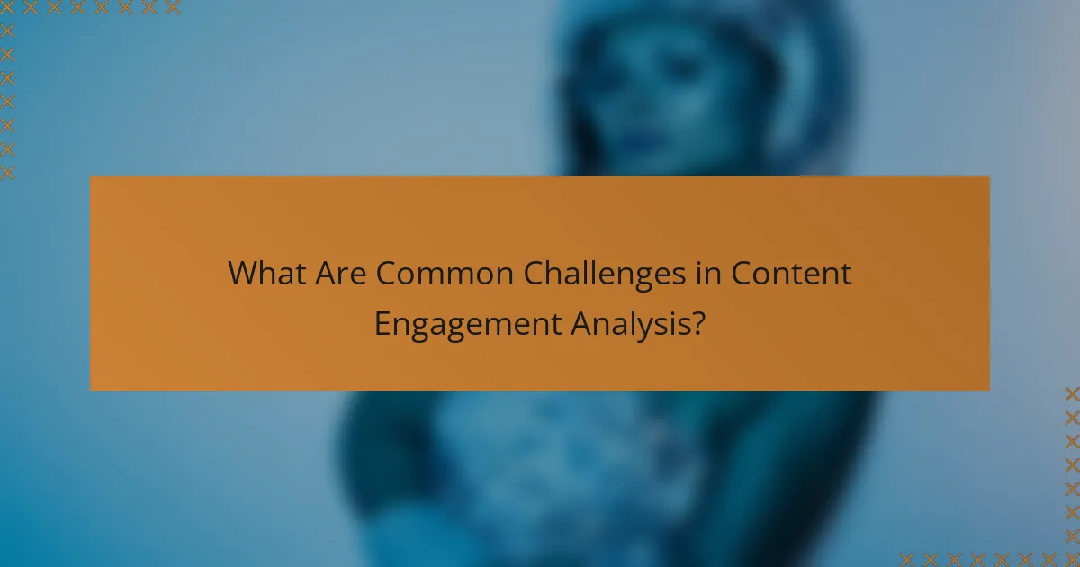 What Are Common Challenges in Content Engagement Analysis?
