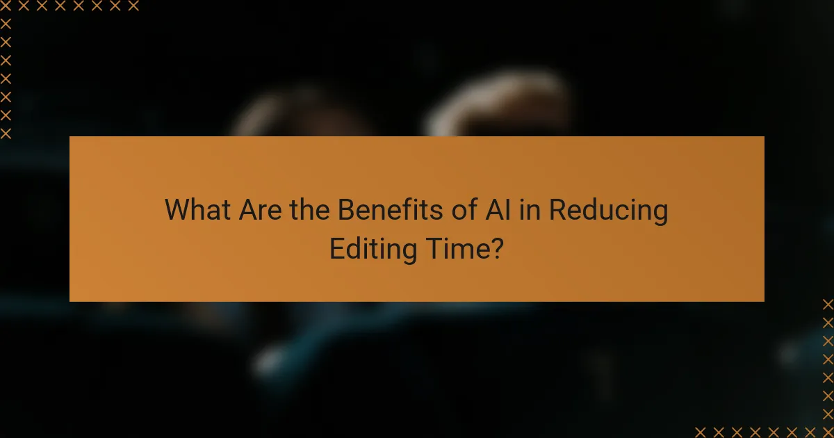 What Are the Benefits of AI in Reducing Editing Time?