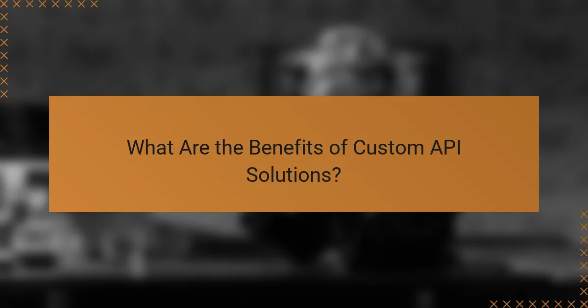 What Are the Benefits of Custom API Solutions?