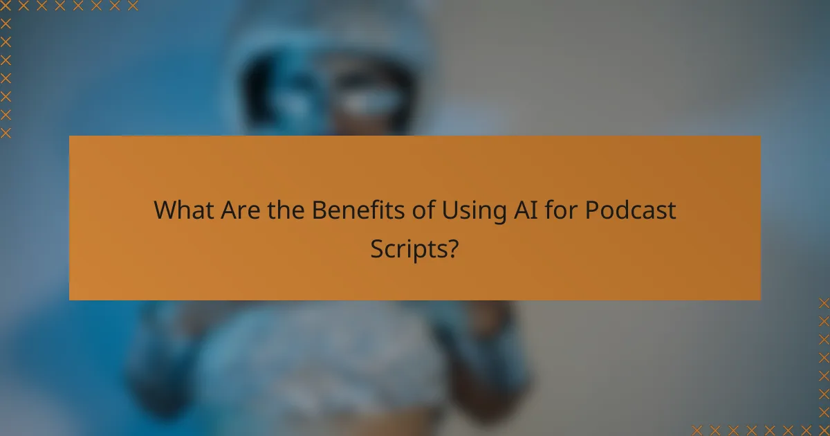 What Are the Benefits of Using AI for Podcast Scripts?