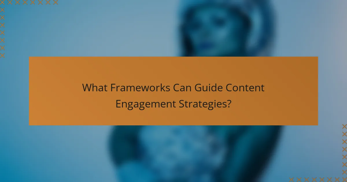 What Frameworks Can Guide Content Engagement Strategies?