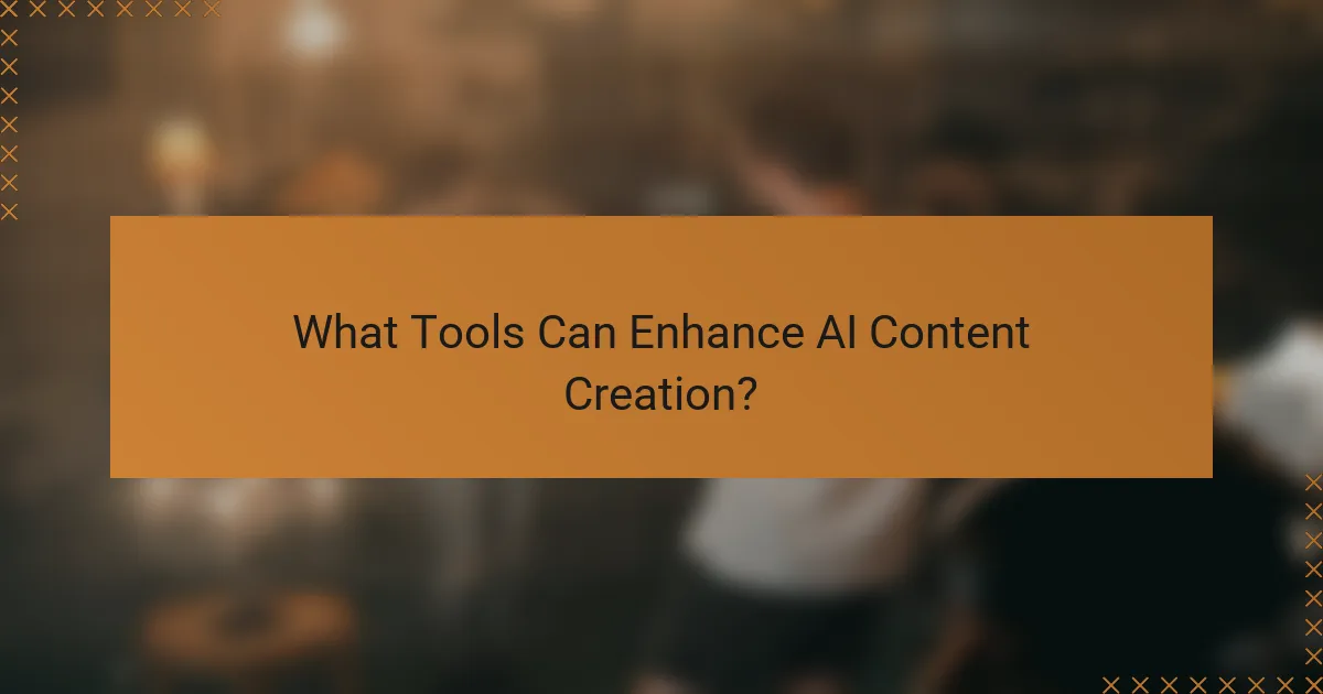 What Tools Can Enhance AI Content Creation?