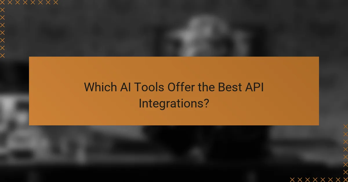 Which AI Tools Offer the Best API Integrations?