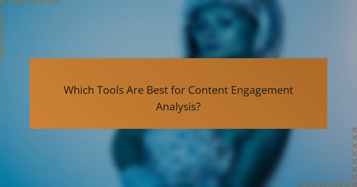 Which Tools Are Best for Content Engagement Analysis?